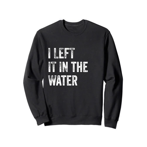 I LEFT IT IN THE WATER Christian Baptism Design Sweatshirt