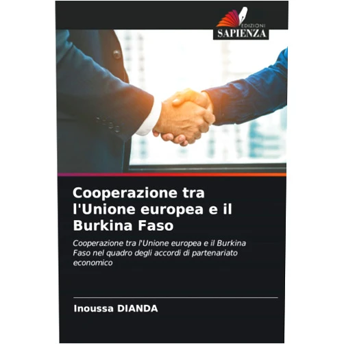 Italian Edition by Inoussa Dianda (Author) Cooperazione tra l'Unione europea e il Burkina Faso: Cooperazione tra l'Unione europea e il Burkina Faso nel quadro degli accordi di partenariato economico (Italian Edition)