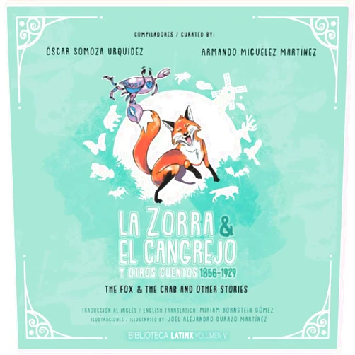 Óscar Somoza Urquídez,Armando Miguélez Martínez,Fernando Tapia Grijalva,Daniel Gerardo García Valenzuela,Joel Alejandro Durazo Martínez,Miriam Bornstein Gómez La Zorra & el Cangrejo y otros cuentos 1856-1929: The Fox & the Crab and other stories (Biblioteca LatinX) (Spanish Edition)