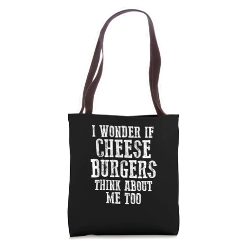 Visit The Cheeseburger Dreams Apparel I WONDER IF CHEESEBURGERS THINKS ABOUT ME TOO Tote Bag