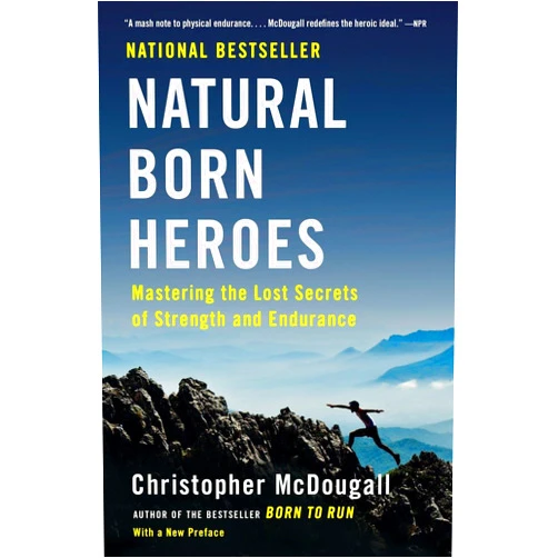 Christopher McDougall Natural Born Heroes: Mastering the Lost Secrets of Strength and Endurance