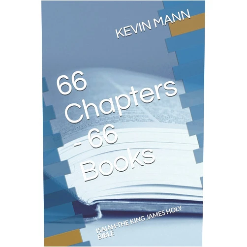 Kevin Mann 66 CHAPTERS 66 BOOKS: ISAIAH-THE KING JAMES HOLY BIBLE