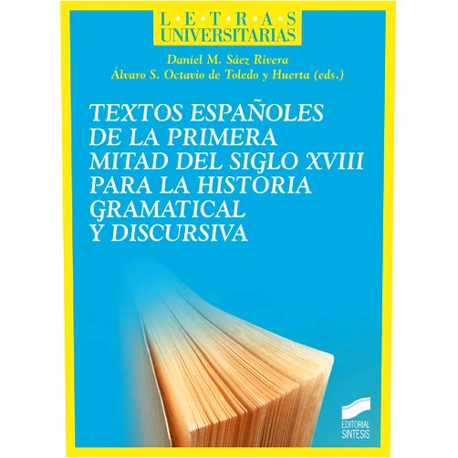 Daniel M. Sáez Rivera,Álvaro S. Octavio de Toledo y Huerta Textos españoles de la primera mitad del siglo XVIII para la historia gramatical y discursiva