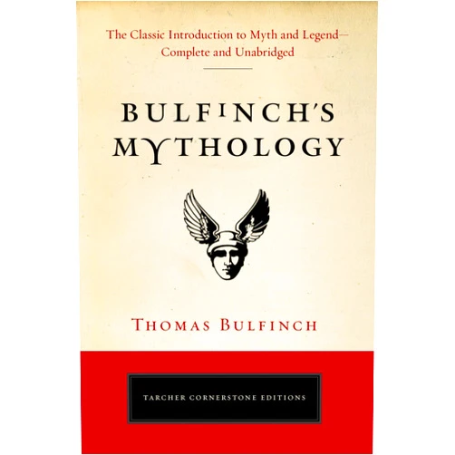 Thomas Bulfinch Bulfinch's Mythology: The Classic Introduction to Myth and Legend-Complete and Unabridged (Tarcher Cornerstone Editions)