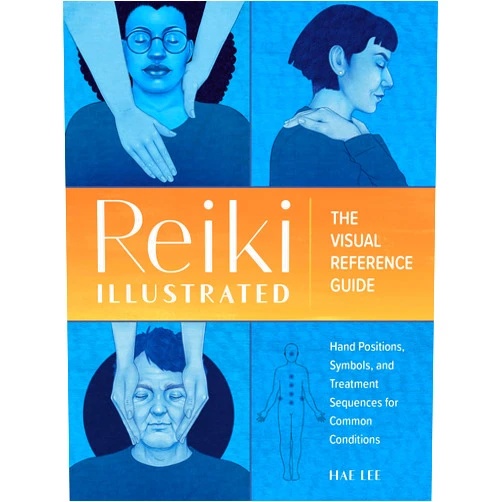 Hae Lee Reiki Illustrated: The Visual Reference Guide of Hand Positions, Symbols, and Treatment Sequences for Common Conditions