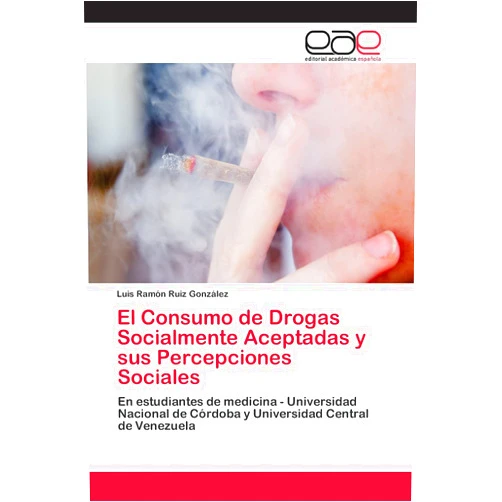 Spanish Edition by Luis Ramón Ruiz González (Author) El Consumo de Drogas Socialmente Aceptadas y sus Percepciones Sociales: En estudiantes de medicina - Universidad Nacional de Córdoba y Universidad Central de Venezuela (Spanish Edition)