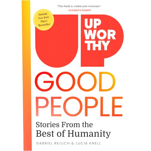 Gabriel Reilich,Lucia Knell Upworthy - GOOD PEOPLE: Stories From the Best of Humanity