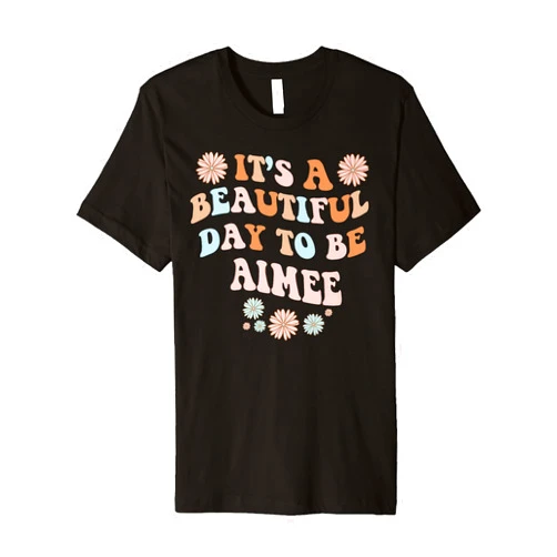 Sarcastic Birthday AIMEE Name Gift Text Joke AIMEE Personalized Name Beautiful Day AIMEE Birthday Premium T-Shirt