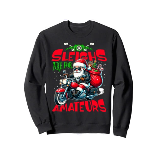 Sheenp Apparel Christmas Motorcycle Biker Funny Sleighs Are For Amateurs Christmas Santa Motorcycle Funny Sweatshirt