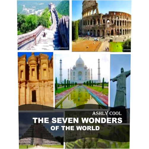 Ashly Cool The Seven Wonders of the world: Exploring the Seven Wonders of the World: A Visual Journey Through Humanity's Architectural Marvels