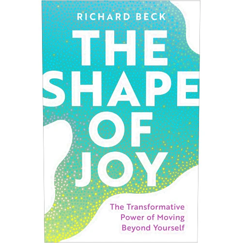 By Richard Beck (Author) The Shape of Joy: The Transformative Power of Moving Beyond Yourself