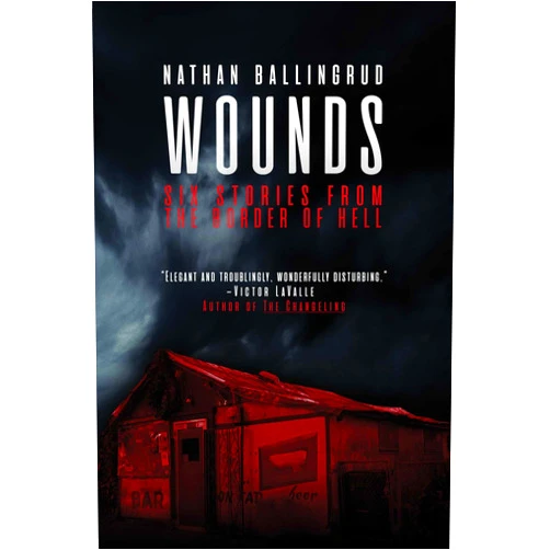 Nathan Ballingrud Wounds: Six Stories from the Border of Hell