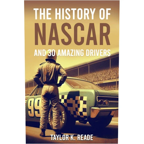 Taylor K. Reade The History of Nascar: And 30 Amazing Drivers