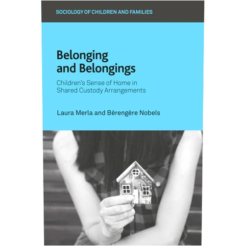 By Laura Merla (Author), Bérengère Nobels (Author) Belonging and Belongings: Children’s Sense of Home in Shared Custody Arrangements (Sociology of Children and Families)