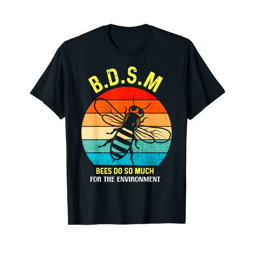 Bees and environment lovers B.D.S.M Bees do so much for the environment T-Shirt