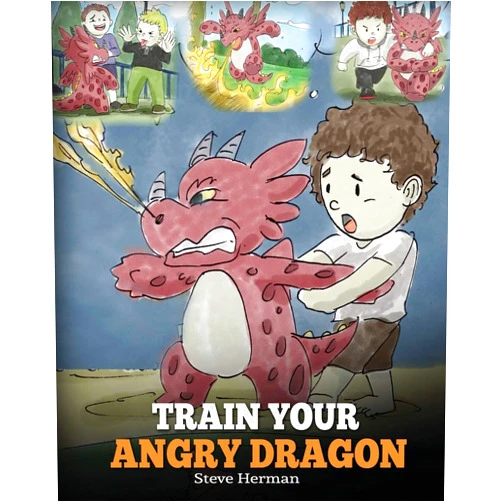 Steve Herman Train Your Angry Dragon: A Cute Children Story To Teach Kids About Emotions and Anger Management (My Dragon Books)