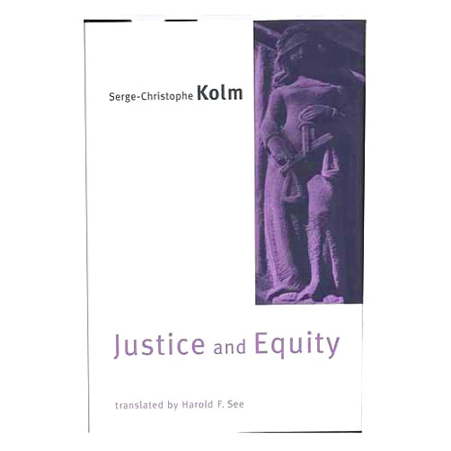 By Serge-Christophe Kolm (Author) Justice and Equity / Serge-Christophe Kolm ; Translated by Harold F. See with the Assistance of Denise Killebrew, Chantal Philippon-Daniel, and Myron Rigsby