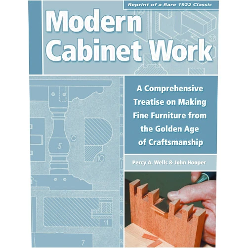 By Percy Wells (Author), John Hooper (Author) Modern Cabinet Work: A Comprehensive Treatise on Making Fine Furniture from the Golden Age of Craftsmanship