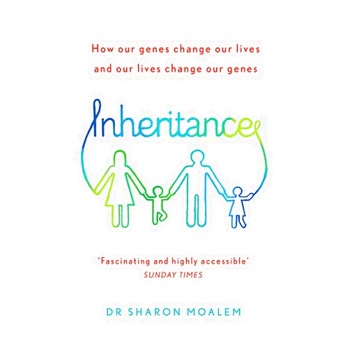 Sharon Moalem Inheritance: How Our Genes Change Our Lives, and Our Lives Change Our Genes