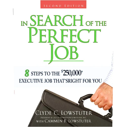 Clyde C. Lowstuter In Search of the Perfect Job: 8 Steps to the $250,000+ Executive Job That’s Right for You