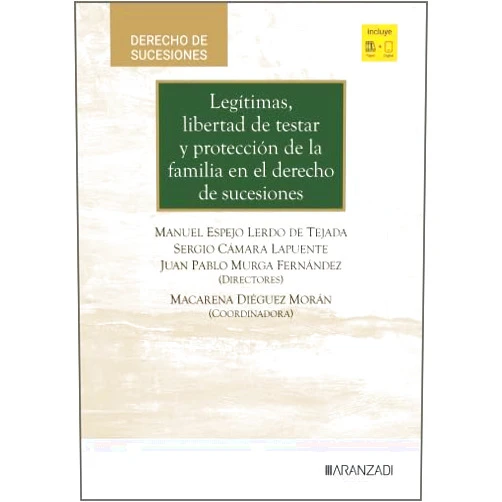 Manuel Espejo Lerdo de Tejada,Sergio Cámara Lapuente,Juan Pablo Murga Fernández Legítimas, libertad de testar y protección de la familia en el Derecho de sucesiones: un estudio comparado