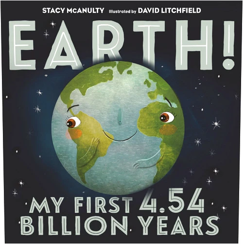 By Stacy McAnulty (Author), David Litchfield (Illustrator) Earth! My First 4.54 Billion Years (Our Universe, 1)