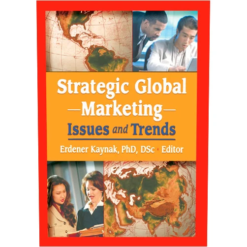 Erdener Kaynak Strategic Global Marketing: Issues and Trends