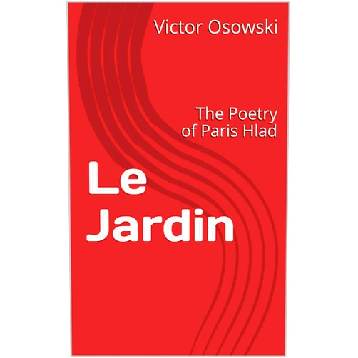 Victor Osowski,David Hlad Le Jardin : The Poetry of Paris Hlad