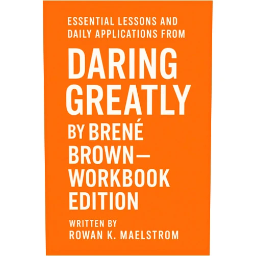 Rowan K. Maelstrom Essential Lessons and Daily Applications from Daring Greatly: Workbook Edition