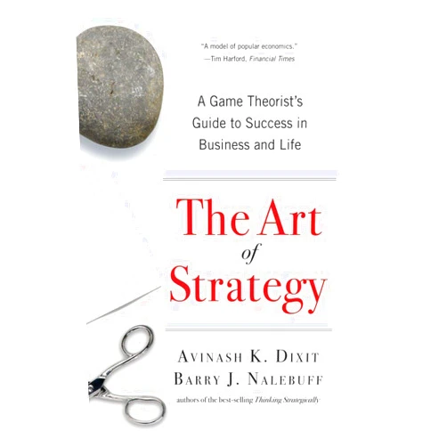 Avinash K. Dixit,Barry J. Nalebuff The Art of Strategy: A Game Theorist's Guide to Success in Business and Life