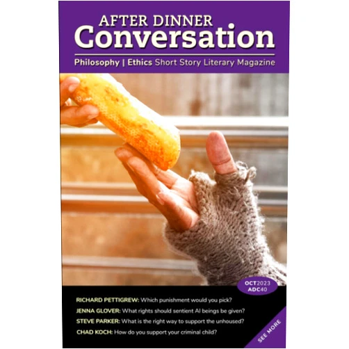 Henry McFarland,Richard Pettigrew,Steve Parker,Chad Koch,Rachael Lehmberg,David M. Hoenig,Jenna Glover,Kolby Granville After Dinner Conversation (October, 2023): Philosophy | Ethics Short Story Literary Magazine (After Dinner Conversation Magazine)