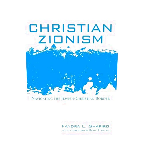 By Faydra L. Shapiro (Author) Christian Zionism: Navigating the Jewish-Christian Border by Faydra L. Shapiro (2015-10-12)