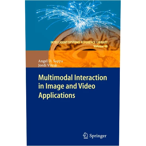 Angel D. Sappa,Jordi Vitrià Multimodal Interaction in Image and Video Applications (Intelligent Systems Reference Library, 48)