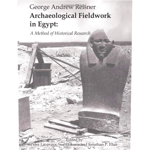 By George Andrew Reisner (Author), Sue D'Auria (Author), Jonathan Elias (Author), Peter Lacovara (Editor) & 1 more Archaeological Fieldwork in Egypt: A Method of Historical Research