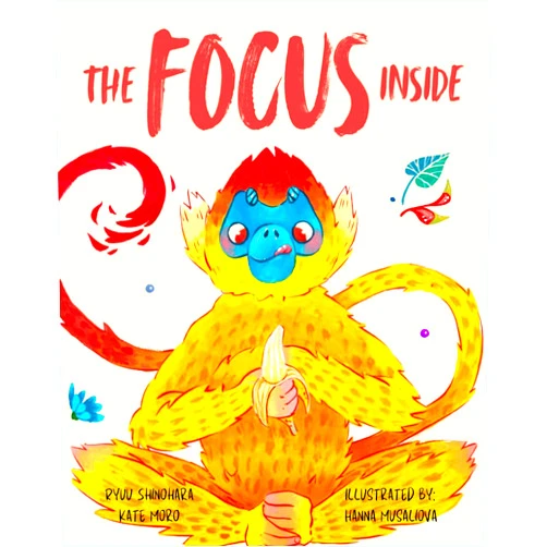 Ryuu Shinohara,Kate Moro,Hanna Musaliova The Focus Inside: Engaging Stories & Activities for Kids to Improve Focus, Clear the Mind, and Stay Concentrated (Little Lessons of Mindfulness)