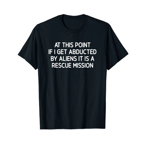 It Is A Rescue Mission, Gag Gifts At This Point If I Get Abducted By Aliens, Funny, Jokes T-Shirt