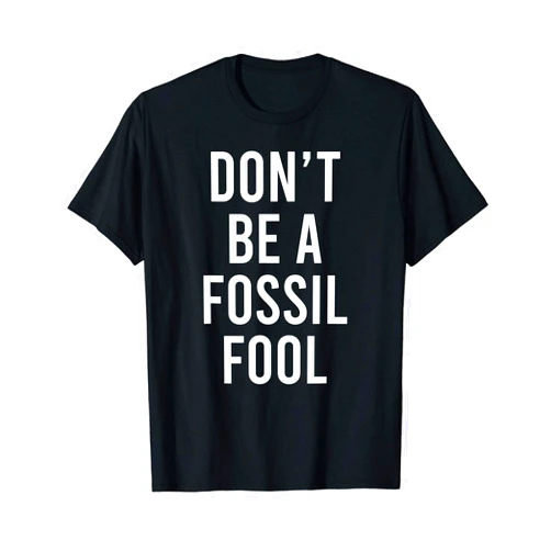 Fossil Fuel Solar Power Alternative Energy Gifts Don't Be A Fossil Fool Funny Environmental Science Pun T-Shirt