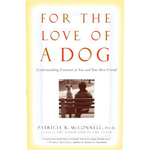 Patricia McConnell For the Love of a Dog: Understanding Emotion in You and Your Best Friend