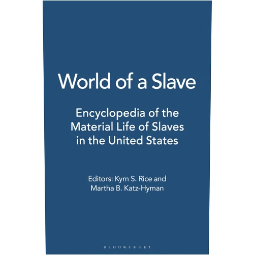 By Kym S. Rice (Editor), Martha B. Katz-Hyman (Editor) World of a Slave: Encyclopedia of the Material Life of Slaves in the United States [2 volumes]