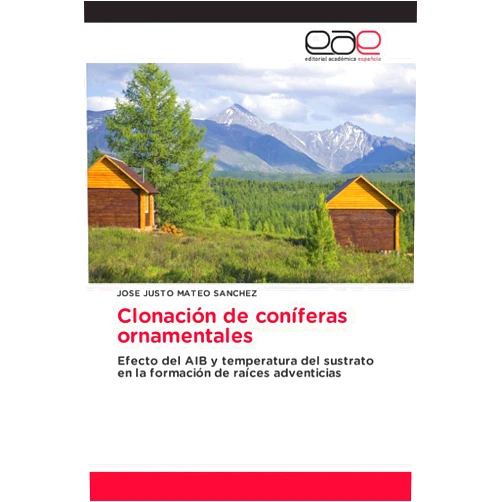 José Justo Mateo Sánchez Clonación de coníferas ornamentales: Efecto del AIB y temperatura del sustrato en la formación de raíces adventicias (Spanish Edition)