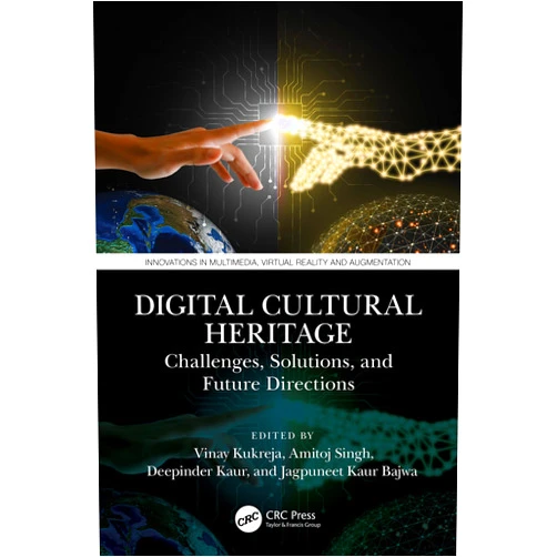 Vinay Kukreja,Amitoj Singh,Deepinder Kaur,Jagpuneet Kaur Bajwa Digital Cultural Heritage: Challenges, Solutions, and Future Directions (Innovations in Multimedia, Virtual Reality and Augmentation)