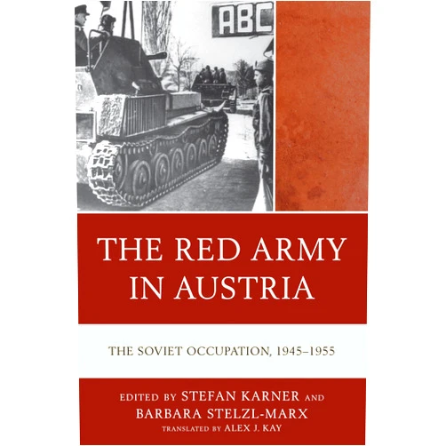 By Stefan Karner (Editor), Barbara Stelzl-Marx (Editor), Alex J. Kay (Translator), Dieter Bacher (Contributor), Günter Bischof (Contributor), Aleksei Filitov (Contributor), Walter M. Iber (Contributor), Harald Knoll (Contributor), Mikhail Prozumenshchikov (Contributor), Peter Ruggenthaler (Contributor) & 6 more The Red Army in Austria: The Soviet Occupation, 1945–1955 (The Harvard Cold War Studies Book Series)