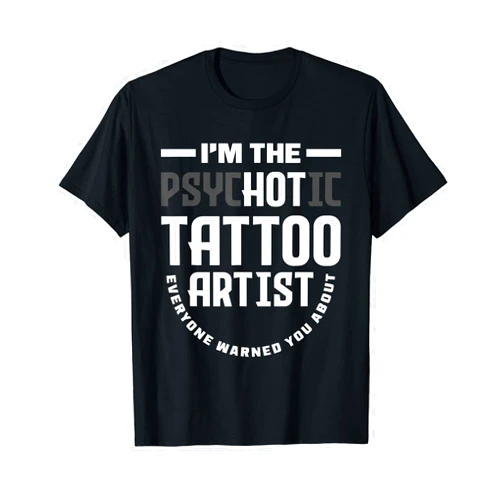 Tattoo Artist Tattoo Lover Inked Tattoo Gift Ideas Warning I'm The Hot Psychotic Tattoo Artist Funny Tattooist T-Shirt