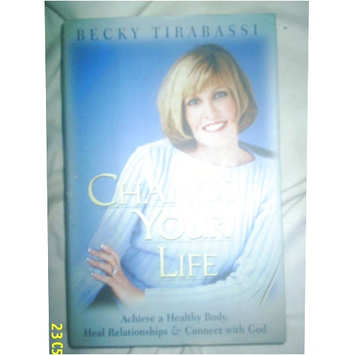 Becky Tirabassi Change Your Life: Achieve a Healthy Body, Heal Relationships, and Connect with God