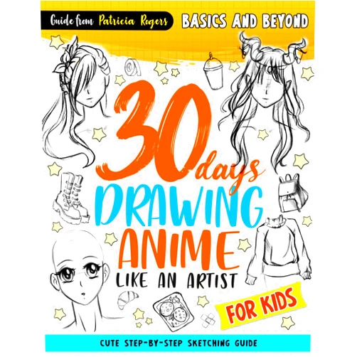 By Patricia Rogers (Author) 30 Days Drawing Anime Like an Artist: Cute Step-by-step Sketching Guide for Kids (How to Draw Guide for Beginners)