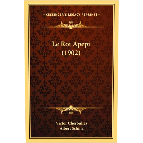 Victor Cherbuliez,Albert Schinz Le Roi Apepi (1902) (French Edition)