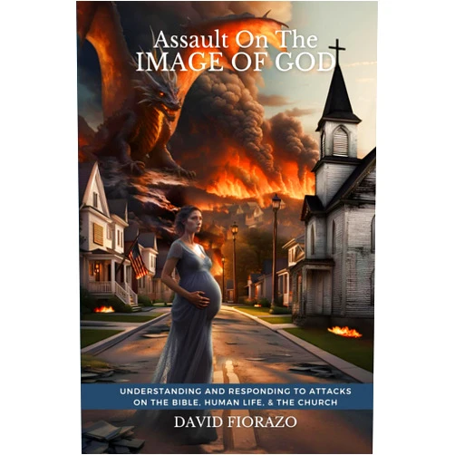 David Fiorazo Assault on the Image of God: Understanding and Responding to Attacks on the Bible, Human Life, and the Church