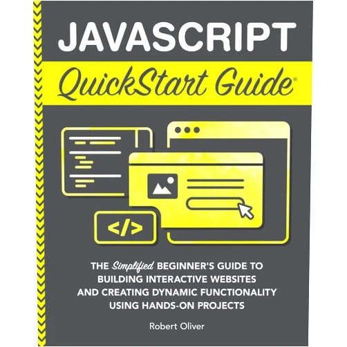 By Robert Oliver (Author) JavaScript QuickStart Guide: The Simplified Beginner's Guide to Building Interactive Websites and Creating Dynamic Functionality Using Hands-On Projects (Coding & Programming - QuickStart Guides)