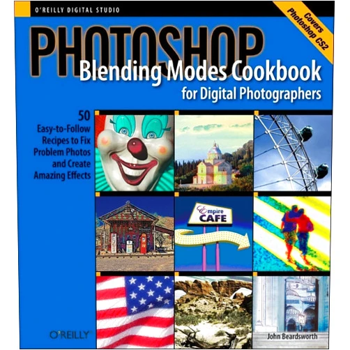 John Beardsworth Photoshop Blending Modes Cookbook for Digital Photographers : 49 Easy-to-Follow Recipes to Fix Problem Photos and Create Amazing Effects