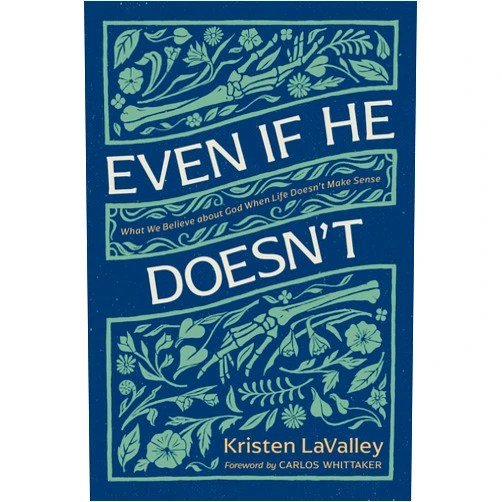 By Kristen LaValley (Author), Carlos Whittaker (Foreword) Even If He Doesn't: What We Believe about God When Life Doesn’t Make Sense